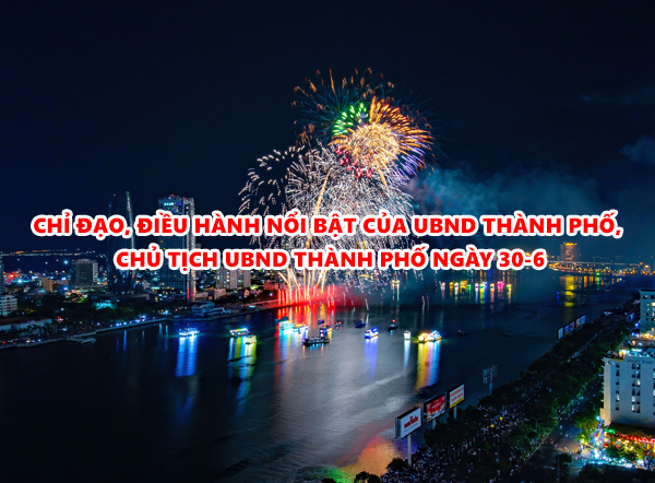 Video: Chỉ đạo, điều hành nổi bật của UBND thành phố, Chủ tịch UBND thành phố ngày 30-6