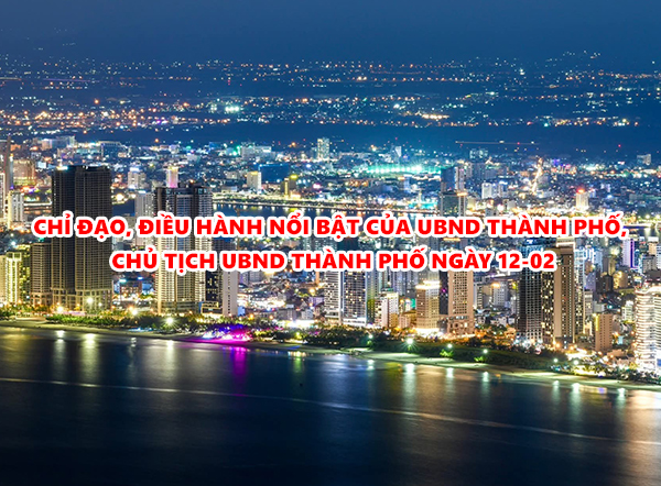 Video: Chỉ đạo, điều hành nổi bật của UBND thành phố, Chủ tịch UBND thành phố ngày 12-02