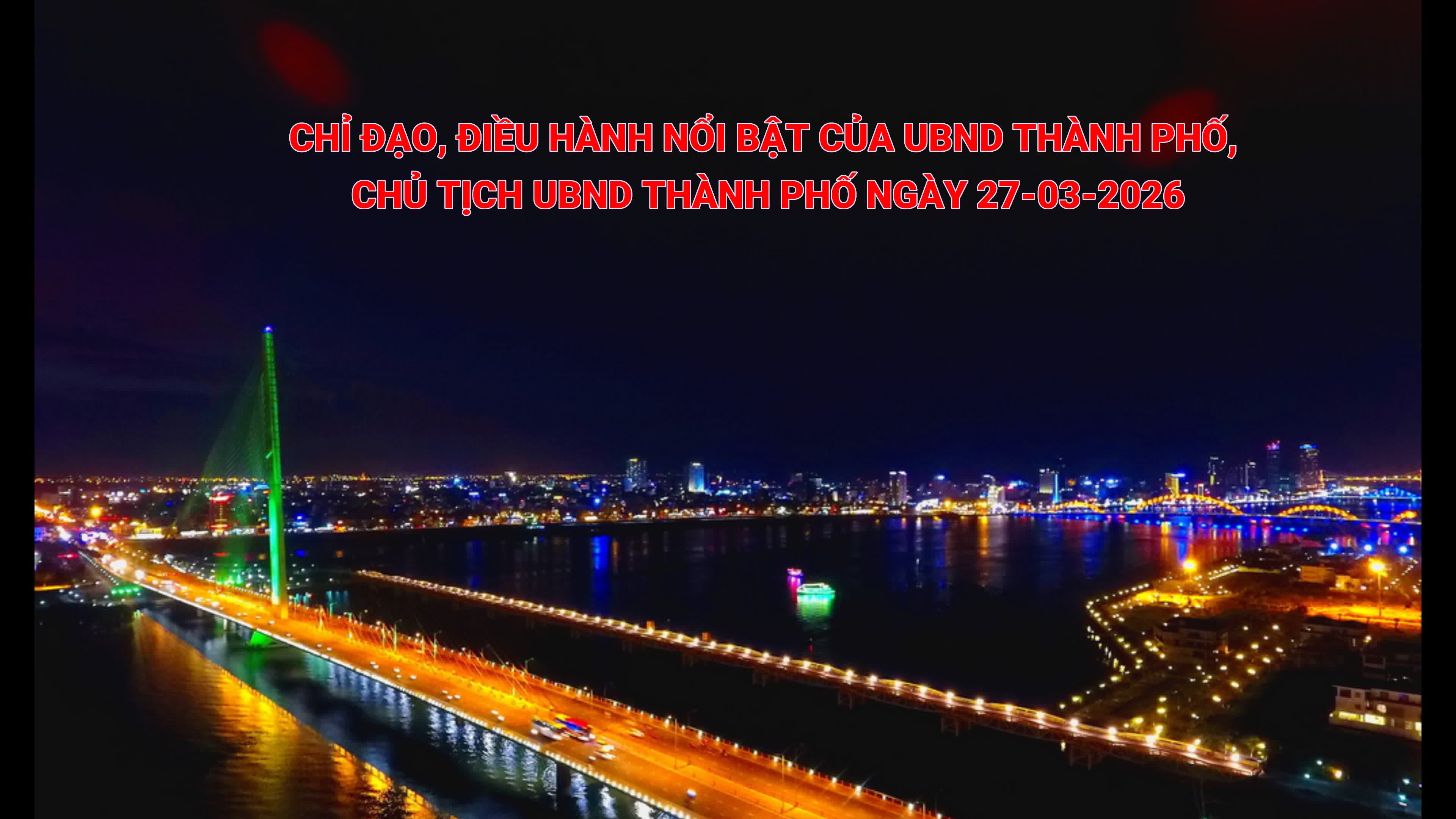 Vido: Chỉ đạo, điều hành nổi bật của UBND thành phố, Chủ tịch UBND thành phố ngày 27-3-2026