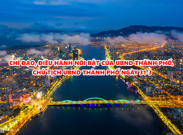 Video: Chỉ đạo, điều hành nổi bật của UBND thành phố, Chủ tịch UBND thành phố ngày 31-3