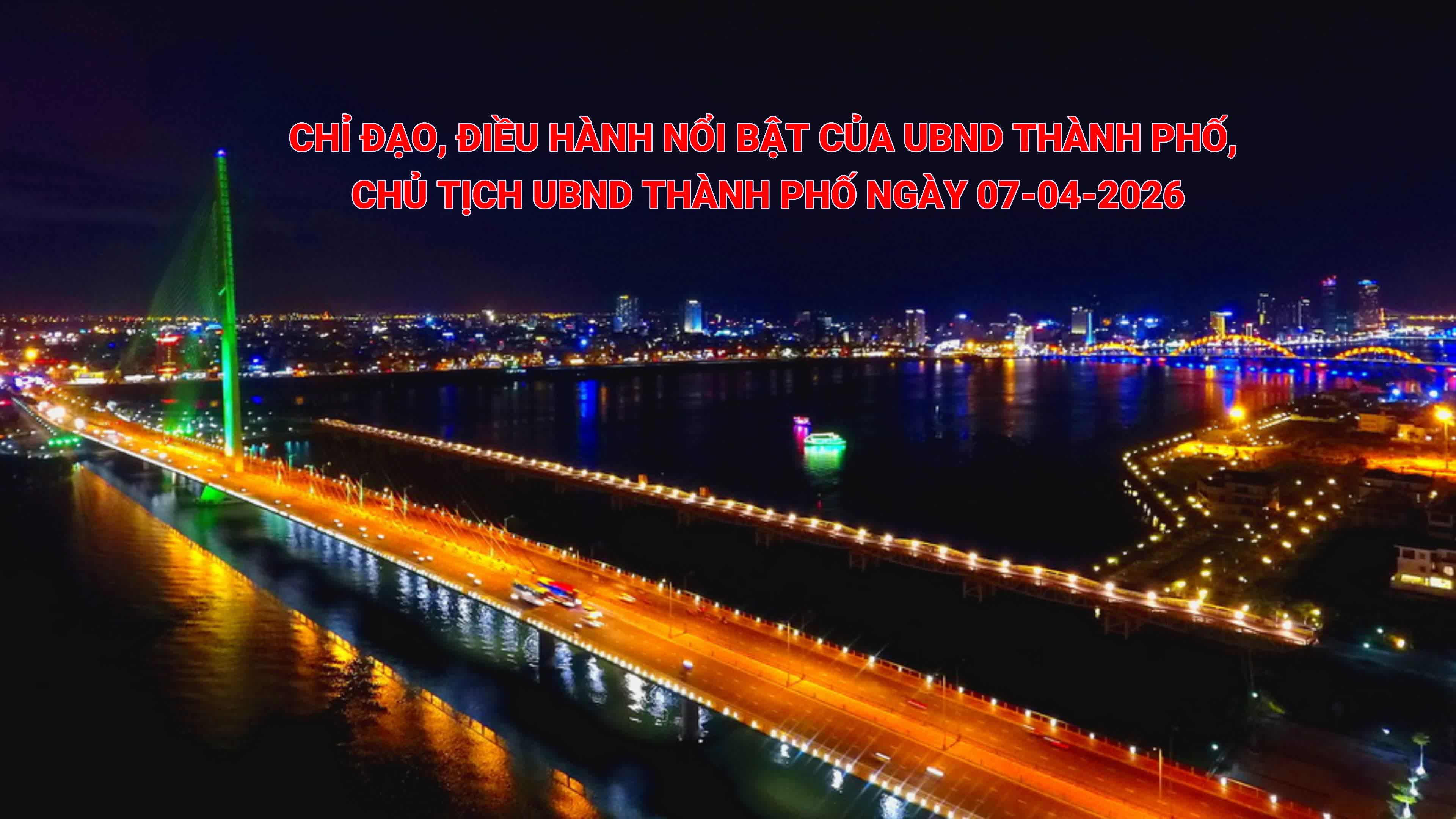 Video: Chỉ đạo, điều hành nổi bật của UBND thành phố, Chủ tịch UBND thành phố ngày 07-4-2026