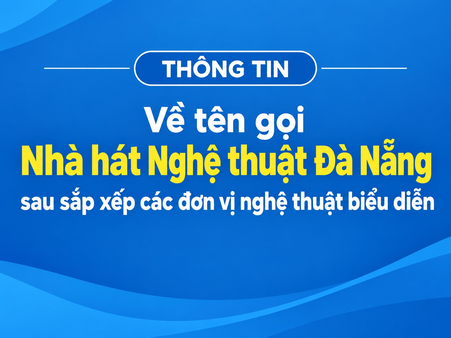 Thông tin về tên gọi Nhà hát Nghệ thuật Đà Nẵng sau sắp xếp các đơn vị nghệ thuật biểu diễn